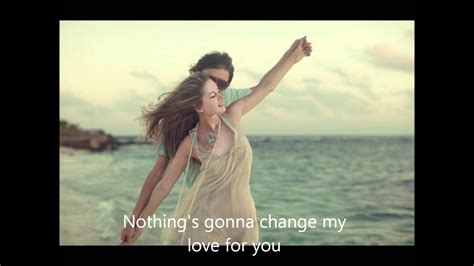 nothing's gonna change my love for you|More.